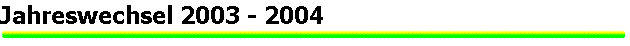 Jahreswechsel 2003 - 2004